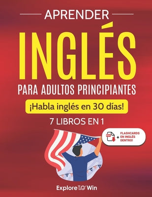 Cover Image for Aprender inglés para adultos principiantes: 7 libros en 1: ¡Habla inglés en 30 días! -- Explore Towin, Paperback
