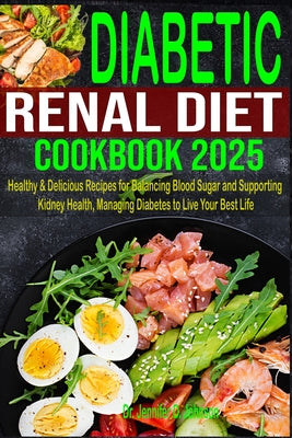 Cover Image for Diabetic Renal Diet Cookbook 2025: Healthy & Delicious Recipes for Balancing Blood Sugar and Supporting Kidney Health, Managing Diabetes to Live Your -- Jennifer D. Johnson, Paperback