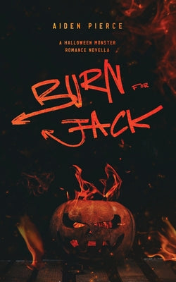 Cover Image for Burn for Jack: A Dark Monster Romance -- Aiden Pierce, Paperback