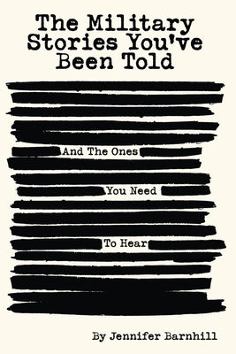 Cover Image for The Military Stories You've Been Told and the Ones You Need to Hear -- Jennifer Barnhill, Paperback