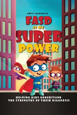 Cover Image for FASD is My Superpower: Helping Kids Understand the Strengths of Their Diagnosis -- Emily Hargrove, Paperback