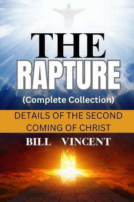 Cover Image for The Rapture (Complete Collection): Details of the Second Coming of Christ -- Bill Vincent, Paperback