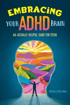 Cover Image for Embracing Your ADHD Brain: An Actually Helpful Guide for Teens -- Danielle Sullivan, Paperback