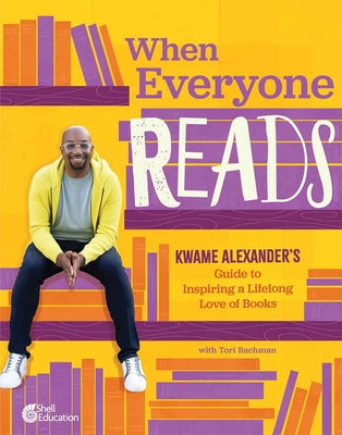 Cover Image for When Everyone Reads: Kwame Alexander's Guide to Inspiring a Lifelong Love of Books -- Kwame Alexander, Paperback