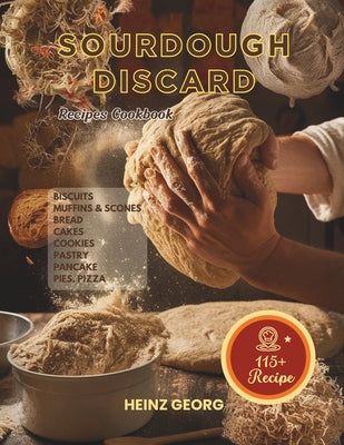 Cover Image for Baking Made Easy: 115+ Recipes Using Sourdough Discard, Complete with Cook Times and Nutrition -- Heinz Georg, Paperback