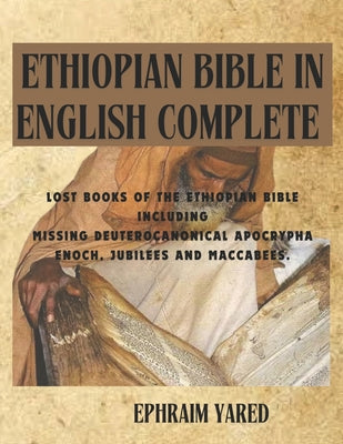 Cover Image for Ethiopian Bible in English Complete: Lost Books of the Ethiopian Bible Including Missing Deuterocanonical Apocrypha Enoch, Jubilees and Maccabees. -- Ephraim Yared, Paperback
