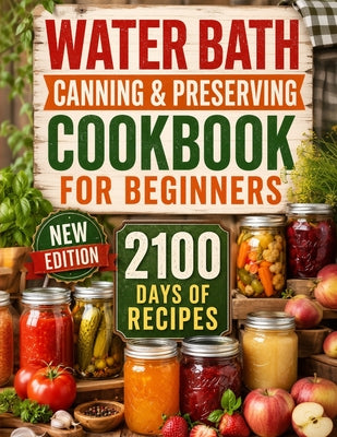 Cover Image for Water Bath Canning & Preserving Cookbook for Beginners: 2100 Days of Quick & Easy Homemade Recipes A Step-by-Step Guide to Healthy and High-Quality Fo -- Brenda Sliger, Paperback