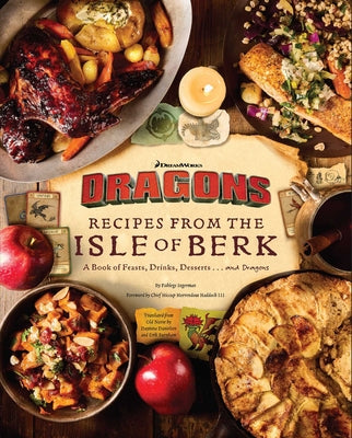 Cover Image for DreamWorks Dragons: Recipes from the Isle of Berk [Official Cookbook]: A Book of Feasts, Drinks, Desserts . . . and Dragons -- Daytona Danielsen, Hardcover