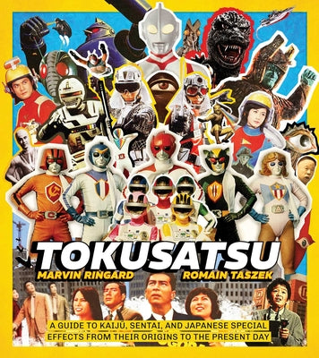 Cover Image for Tokusatsu: A Guide to Kaiju, Sentai, and Japanese Special Effects from Their Origins to the Present Day -- Marvin Ringard, Hardcover