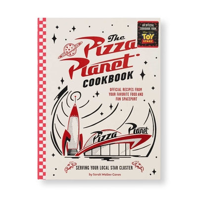 Cover Image for The Pizza Planet Cookbook: Official Recipes from Your Favorite Food and Fun Spaceport -- Sarah Walker Caron, Hardcover