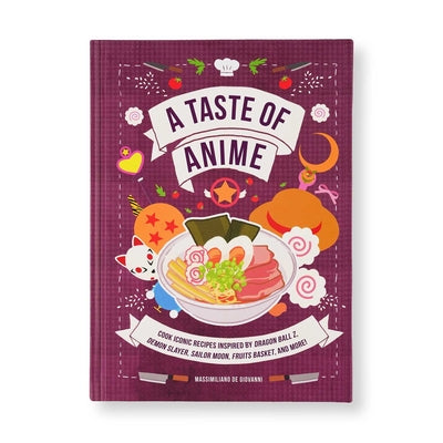 Cover Image for A Taste of Anime: Cook Iconic Recipes Inspired by Dragon Ball Z, Demon Slayer, Sailor Moon, Fruits Basket, and More! -- Massimiliano de Giovanni, Hardcover
