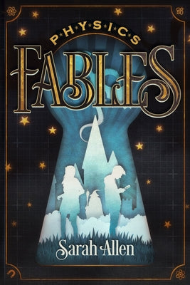 Cover Image for Physics Fables: Fantasy Stories Interwoven with Science for Kids Ages 8-10 -- Sarah Allen, Paperback