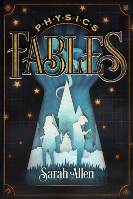 Cover Image for Physics Fables: Fantasy Stories Interwoven with Science for Kids Ages 8-10 -- Sarah Allen, Paperback