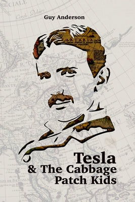 Cover Image for Tesla & The Cabbage Patch Kids: Exploring the lost Empire of Tartaria and the Reset of 1776 -- Guy Peter Anderson, Paperback