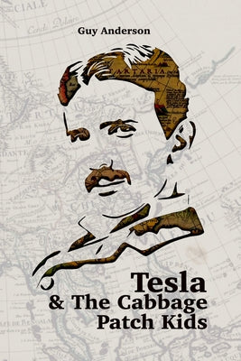 Cover Image for Tesla & The Cabbage Patch Kids: Exploring the lost Empire of Tartaria and the Reset of 1776 -- Guy Peter Anderson, Paperback