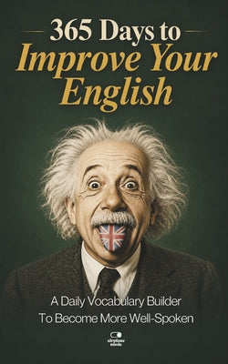 Cover Image for 365 Days to Improve Your English: A Daily Vocabulary Builder to Become More Well-Spoken - Unlock 1,000+ Words to Boost Your Vocabulary and Communicati -- Airplane Mode, Paperback