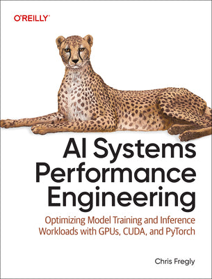 Cover Image for AI Systems Performance Engineering: Optimizing Model Training and Inference Workloads with Gpus, Cuda, and Pytorch -- Chris Fregly, Paperback