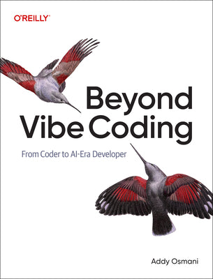 Cover Image for Beyond Vibe Coding: From Coder to Ai-Era Developer -- Addy Osmani, Paperback