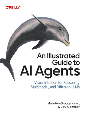 Cover Image for An Illustrated Guide to AI Agents: Concepts and Code for Building Agents with Llms, Tools, and Memory -- Maarten Grootendorst, Paperback