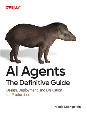 Cover Image for AI Agents: The Definitive Guide: Design, Deployment, and Evaluation for Production -- Nicole Koenigstein, Paperback