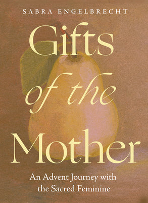Cover Image for Gifts of the Mother: An Advent Journey with the Sacred Feminine -- Sabra Engelbrecht, Hardcover