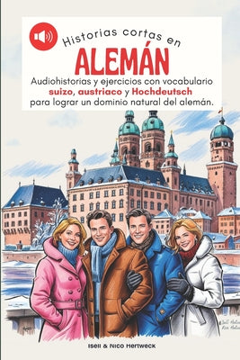 Cover Image for Historias cortas en aleman - Aprende alemán escuchando historias y practicando: Audiohistorias y ejercicios de nivel A1, A2 con vocabulario suizo, aus -- Nico Hertweck, Paperback
