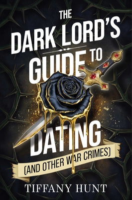 Cover Image for The Dark Lord's Guide to Dating (and Other War Crimes) -- Tiffany Hunt, Hardcover