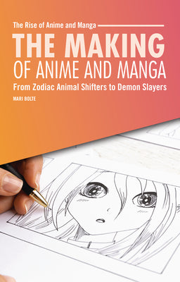 Cover Image for The Making of Anime and Manga: From Zodiac Animal Shifters to Demon Slayers -- Mari Bolte, Paperback