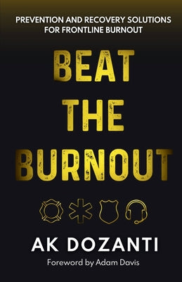 Cover Image for Beat the Burnout: Prevention and Recovery Solutions for Frontline Burnout -- Ak Dozanti, Paperback