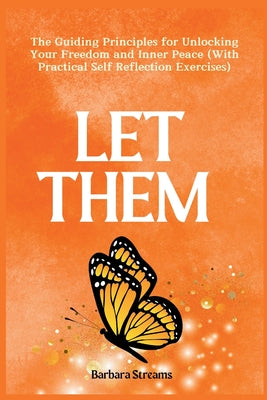 Cover Image for Let Them: The Guiding Principles for Unlocking Your Freedom and Inner Peace (With Practical Self Reflection Exercises) -- Barbara Streams, Paperback