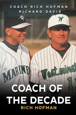 Cover Image for Coach of the Decade: A-Rod's Coach, Rich Hofman -- Richard L. Hofman, Paperback