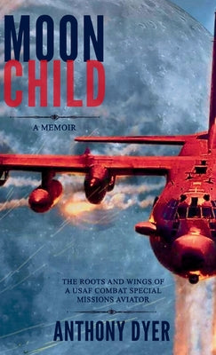Cover Image for Moon Child: The Roots and Wings of a USAF Combat Special Missions Aviator -- Anthony Dyer, Paperback