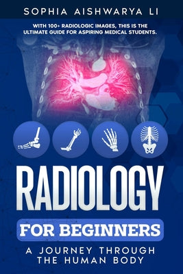 Cover Image for Radiology for Beginners: A Journey Through the Human Body -- Sophia Aishwarya Li, Paperback
