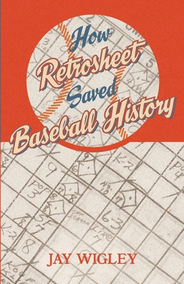 Cover Image for How Retrosheet Saved Baseball History -- Jay Wigley, Paperback