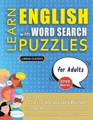 Cover Image for LEARN ENGLISH WITH WORD SEARCH PUZZLES FOR ADULTS - Discover How to Improve Foreign Language Skills with a Fun Vocabulary Builder. Find 2000 Words to -- Lingua Classics, Paperback