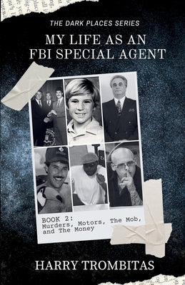 Cover Image for My Life As An FBI Special Agent: Murders, Motors, The Mob, and The Money -- Harry Trombitas, Paperback