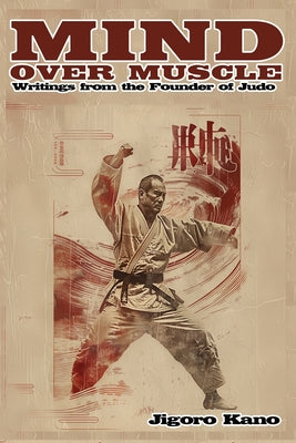 Cover Image for Mind Over Muscle: Writings from the Founder of Judo -- Jigoro Kano, Paperback