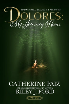 Cover Image for Dolores: My Journey Home (Finding Myself Beyond The ACE Family)-PART ONE -- Catherine Paiz, Paperback