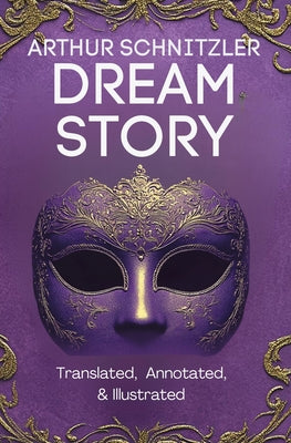Cover Image for Dream Story (Translated, Annotated, & Illustrated) -- Arthur Schnitzler, Paperback