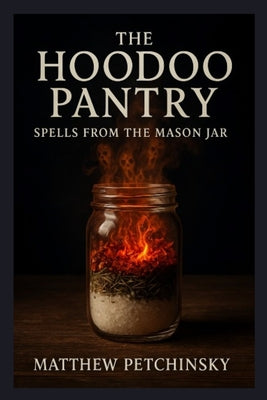 Cover Image for The Hoodoo Pantry: Spells from the Mason Jar -- Matthew Petchinsky, Paperback