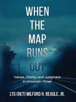 Cover Image for When the Map Runs Out: Values, Judgment, and Clarity in Uncertain Times -- Milford H. Beagle, Hardcover
