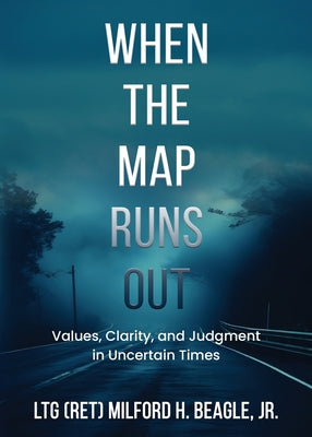 Cover Image for When the Map Runs Out: Values, Judgment, and Clarity in Uncertain Times -- Milford H. Beagle, Paperback
