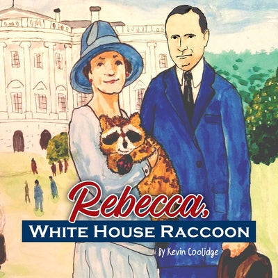 Cover Image for Rebecca, White House Raccoon -- Kevin Coolidge, Paperback