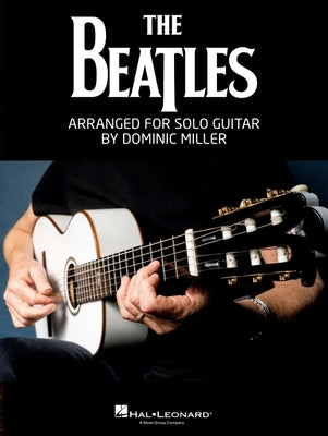 Cover Image for The Beatles Arranged for Solo Guitar by Dominic Miller Songbook Guitar Tab Sheet Music Book for Students Teachers and Fans Acoustic Electric Classical -- Beatles, Paperback