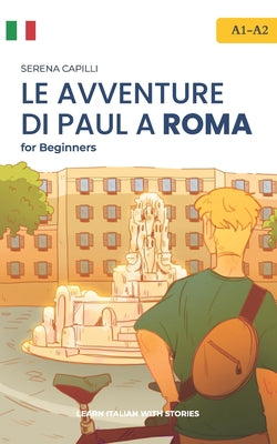 Cover Image for Short Stories in Simple Italian: Le Avventure di Paul a Roma -- Serena Capilli, Paperback