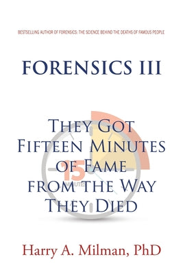 Cover Image for Forensics III: They Got Fifteen Minutes of Fame from the Way They Died -- Harry A. Milman, Paperback