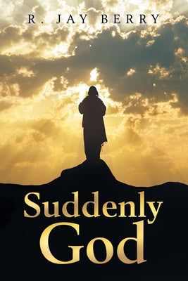 Cover Image for Suddenly God -- R. Jay Berry, Paperback