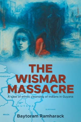 Cover Image for The Wismar Massacre: A case of ethnic cleansing of Indians in Guyana -- Baytoram Ramharack, Paperback