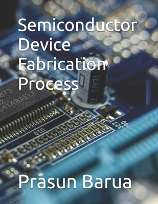 Cover Image for Semiconductor Device Fabrication Process -- Prasun Barua, Paperback