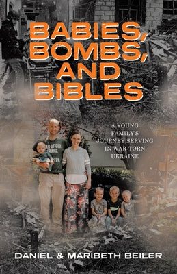 Cover Image for Babies, Bombs, and Bibles: A Young Family's Journey Serving in War-Torn Ukraine -- Maribeth Beiler, Paperback